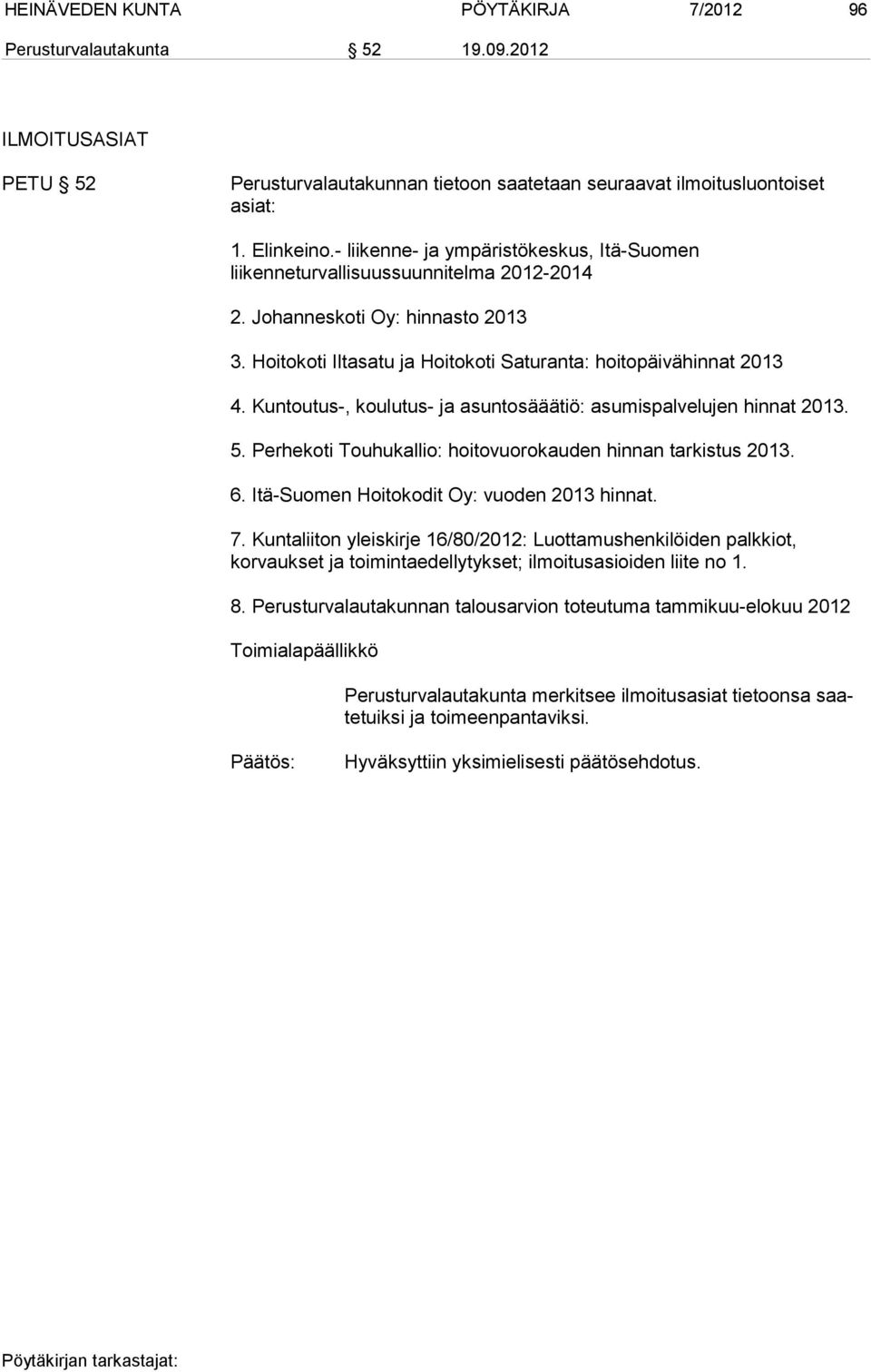Kuntoutus-, koulutus- ja asuntosääätiö: asumispalvelujen hinnat 2013. 5. Perhekoti Touhukallio: hoitovuorokauden hinnan tarkistus 2013. 6. Itä-Suomen Hoitokodit Oy: vuoden 2013 hinnat. 7.