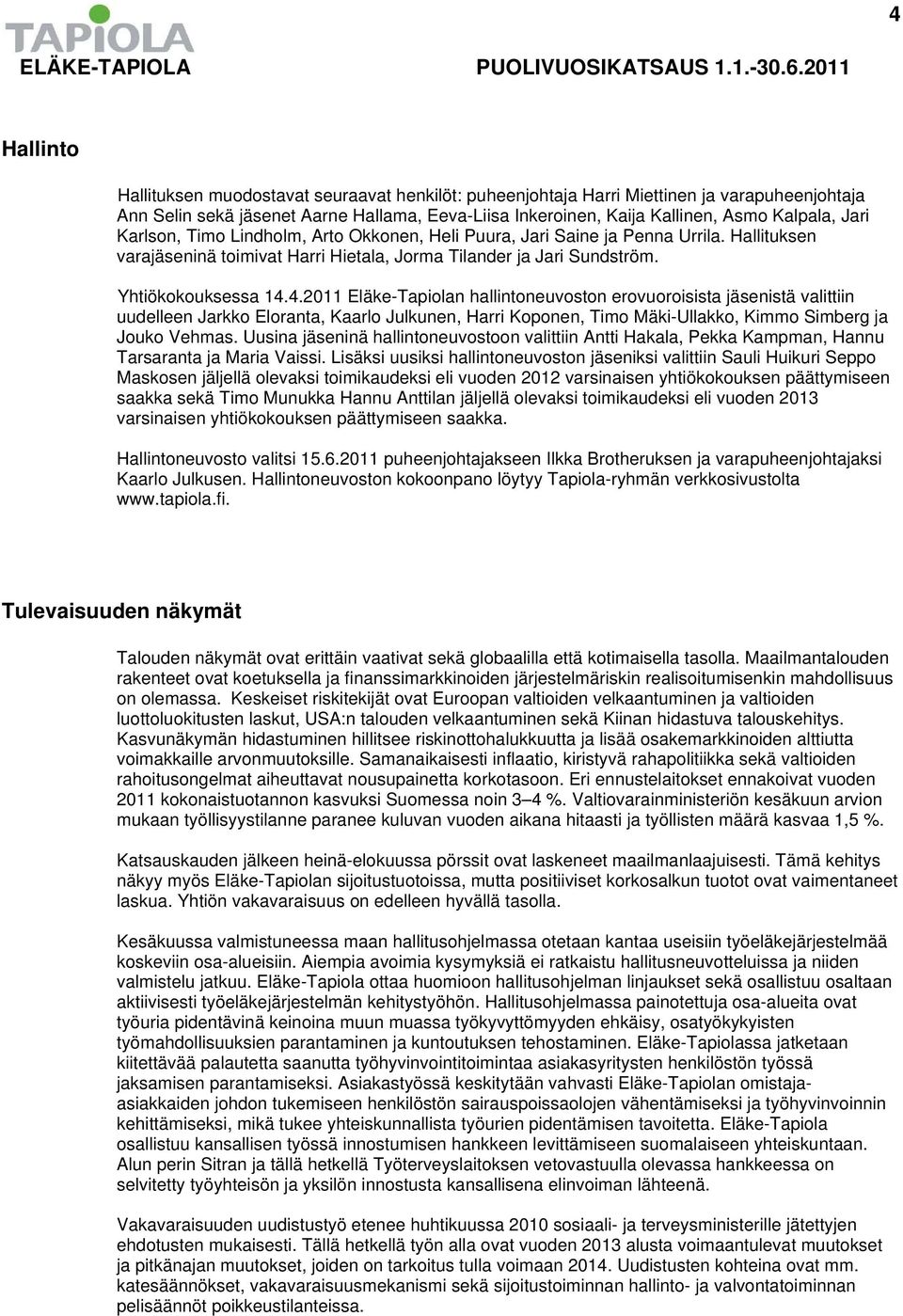 Jari Karlson, Timo Lindholm, Arto Okkonen, Heli Puura, Jari Saine ja Penna Urrila. Hallituksen varajäseninä toimivat Harri Hietala, Jorma Tilander ja Jari Sundström. Yhtiökokouksessa 14.