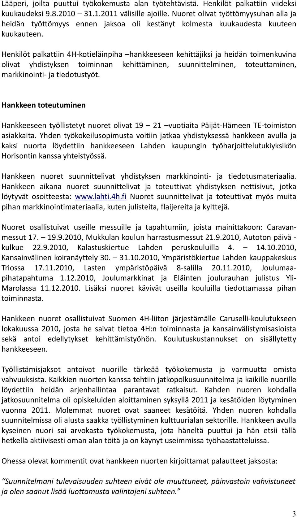 Henkilöt palkattiin 4H-kotieläinpiha hankkeeseen kehittäjiksi ja heidän toimenkuvina olivat yhdistyksen toiminnan kehittäminen, suunnittelminen, toteuttaminen, markkinointi- ja tiedotustyöt.