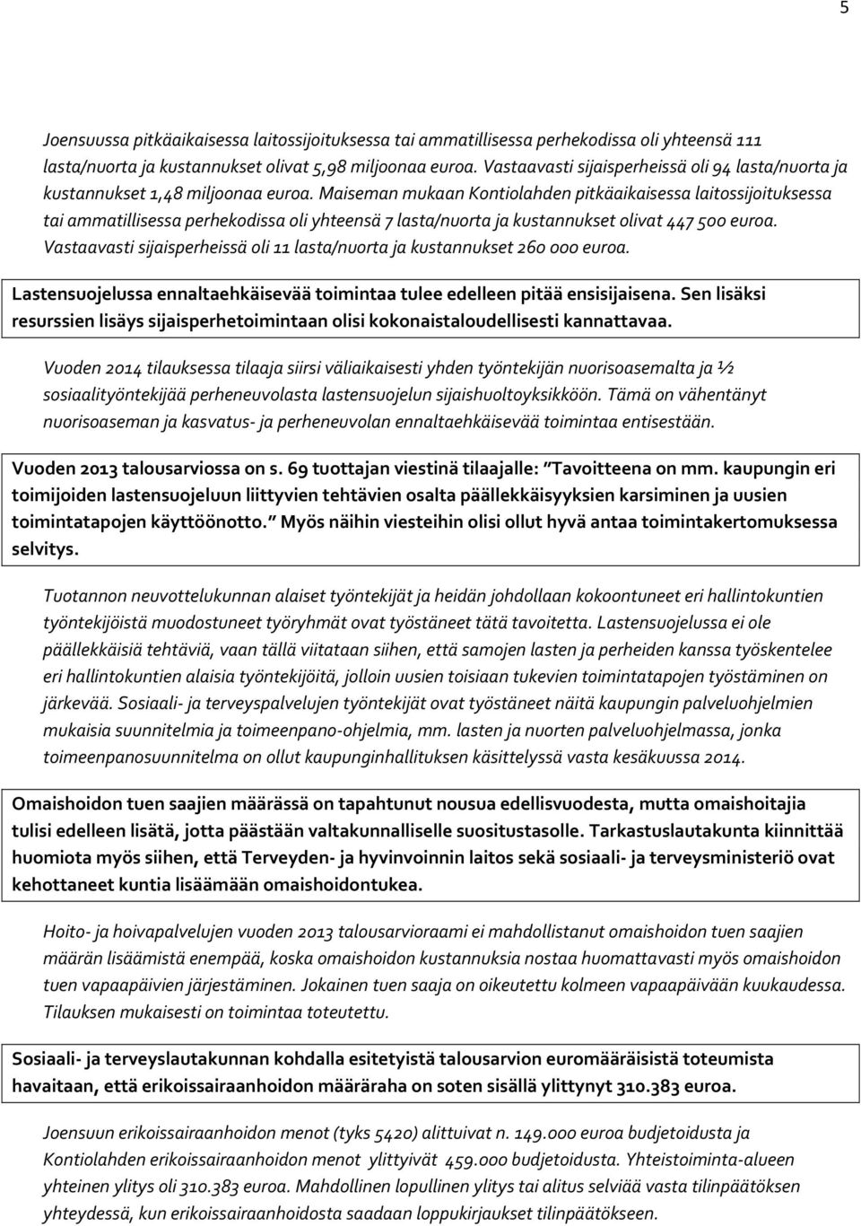 Maiseman mukaan Kontiolahden pitkäaikaisessa laitossijoituksessa tai ammatillisessa perhekodissa oli yhteensä 7 lasta/nuorta ja kustannukset olivat 447 500 euroa.