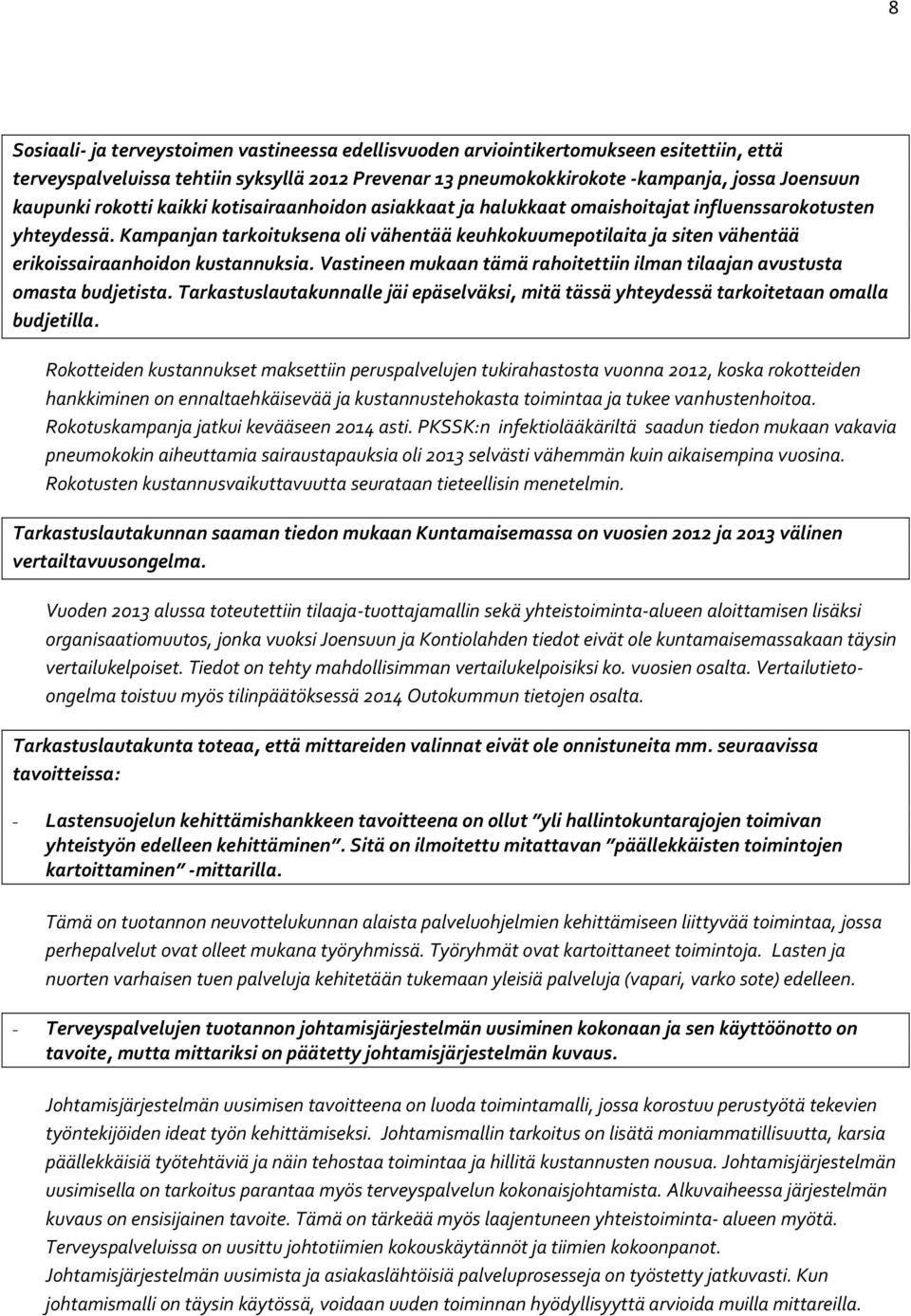Kampanjan tarkoituksena oli vähentää keuhkokuumepotilaita ja siten vähentää erikoissairaanhoidon kustannuksia. Vastineen mukaan tämä rahoitettiin ilman tilaajan avustusta omasta budjetista.