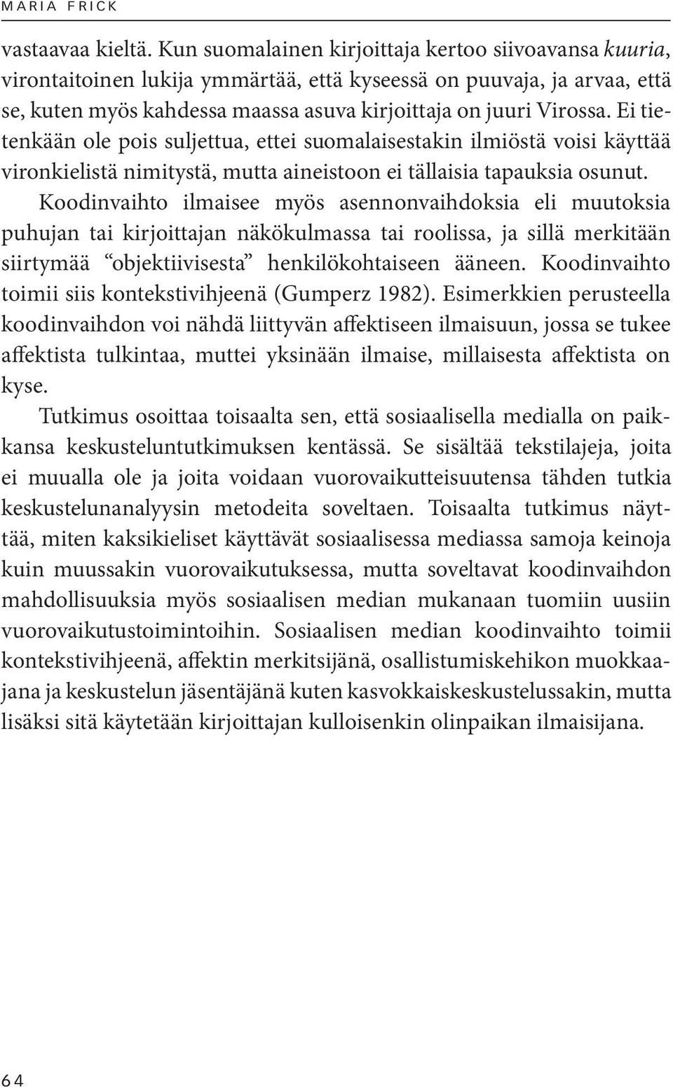 Ei tietenkään ole pois suljettua, ettei suomalaisestakin ilmiöstä voisi käyttää vironkielistä nimitystä, mutta aineistoon ei tällaisia tapauksia osunut.