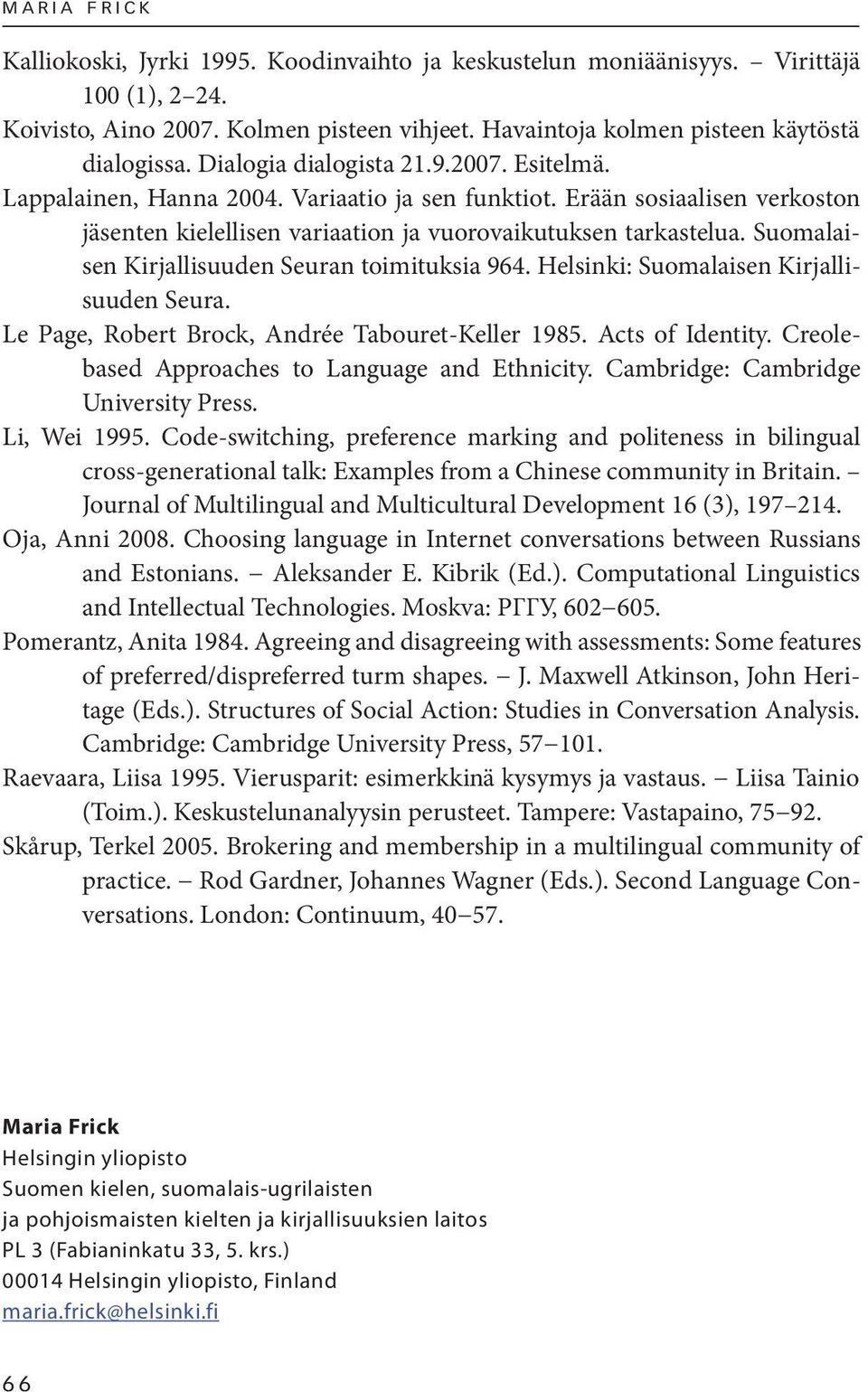 Suomalaisen Kirjallisuuden Seuran toimituksia 964. Helsinki: Suomalaisen Kirjallisuuden Seura. Le Page, Robert Brock, Andrée Tabouret-Keller 1985. Acts of Identity.