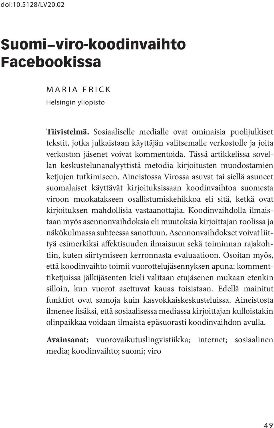 Tässä artikkelissa sovellan keskustelunanalyyttistä metodia kirjoitusten muodostamien ketjujen tutkimiseen.