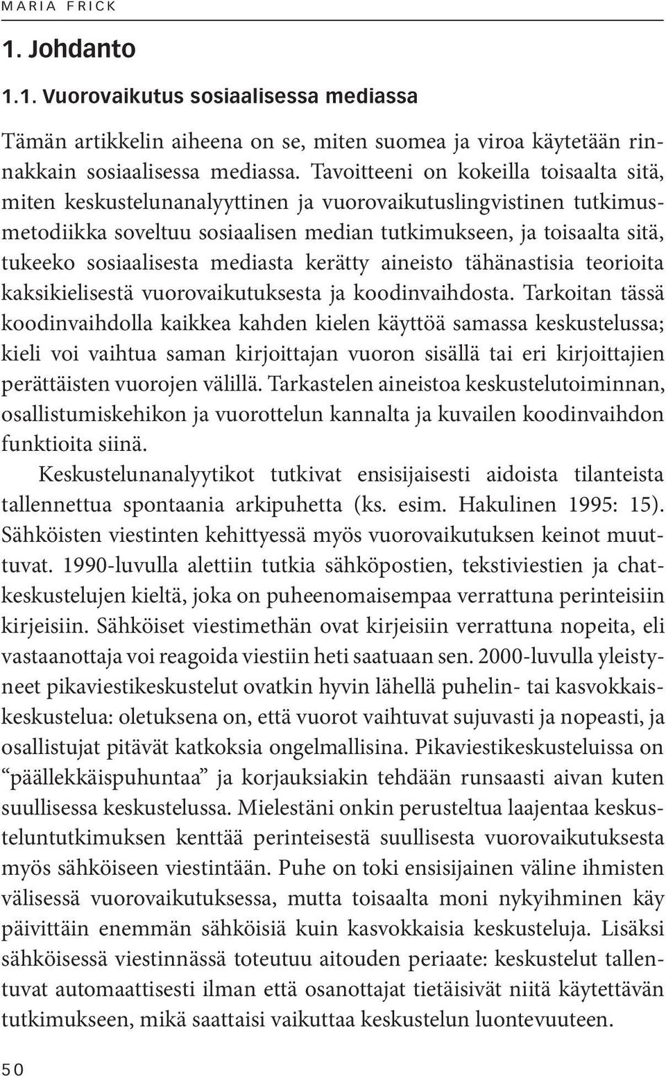 sosiaalisesta mediasta kerätty aineisto tähänastisia teorioita kaksikielisestä vuorovaikutuksesta ja koodinvaihdosta.