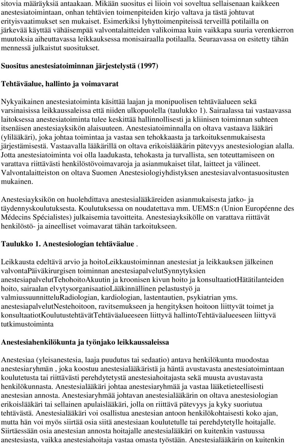 Esimerkiksi lyhyttoimenpiteissä terveillä potilailla on järkevää käyttää vähäisempää valvontalaitteiden valikoimaa kuin vaikkapa suuria verenkierron muutoksia aiheuttavassa leikkauksessa