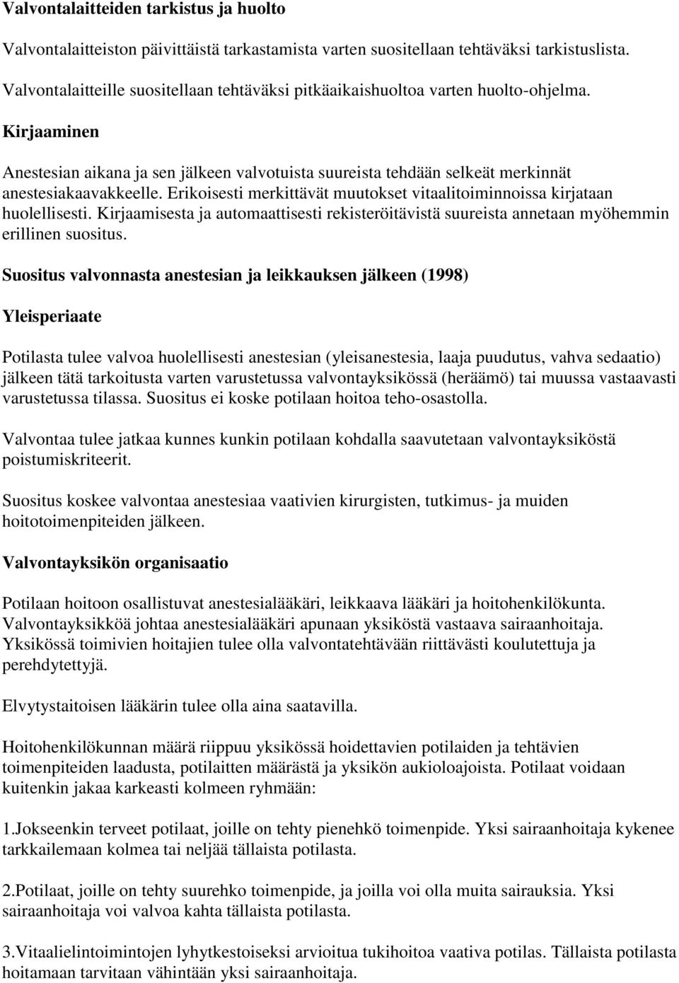 Erikoisesti merkittävät muutokset vitaalitoiminnoissa kirjataan huolellisesti. Kirjaamisesta ja automaattisesti rekisteröitävistä suureista annetaan myöhemmin erillinen suositus.