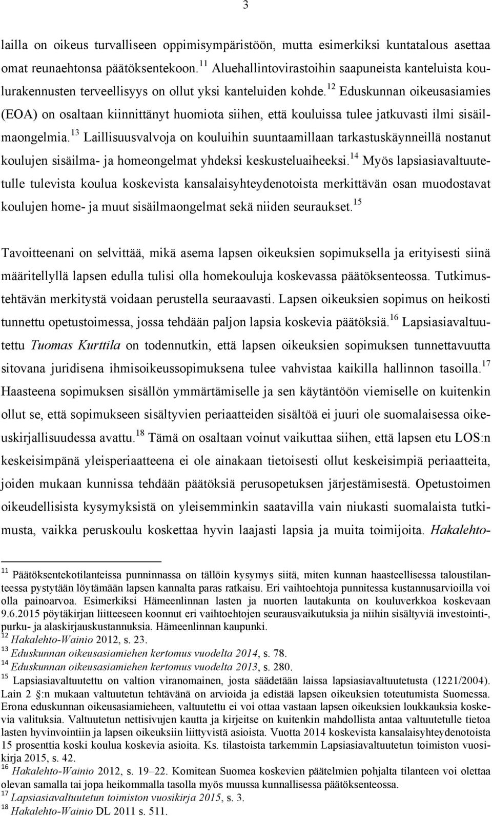 12 Eduskunnan oikeusasiamies (EOA) on osaltaan kiinnittänyt huomiota siihen, että kouluissa tulee jatkuvasti ilmi sisäilmaongelmia.