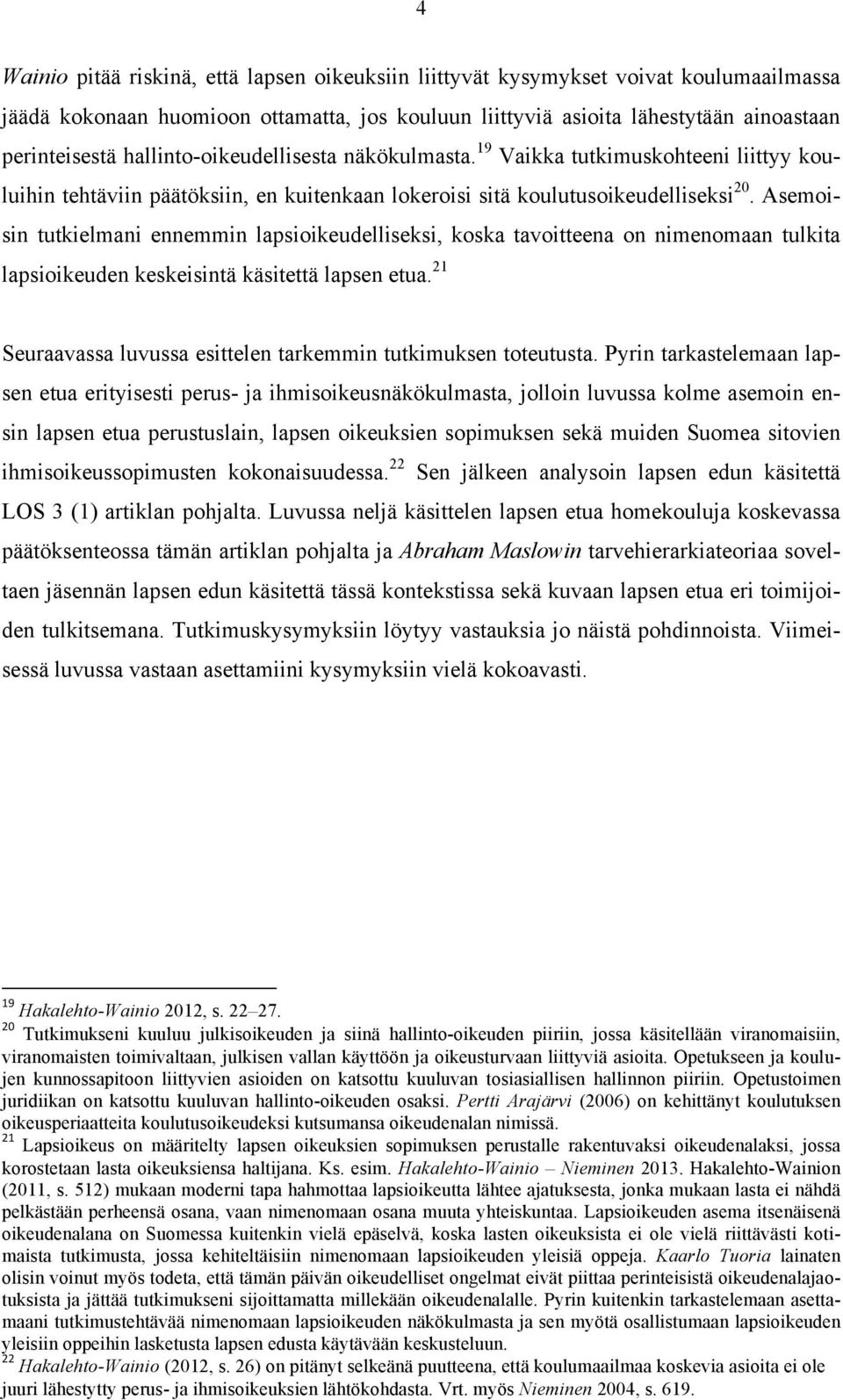 Asemoisin tutkielmani ennemmin lapsioikeudelliseksi, koska tavoitteena on nimenomaan tulkita lapsioikeuden keskeisintä käsitettä lapsen etua.