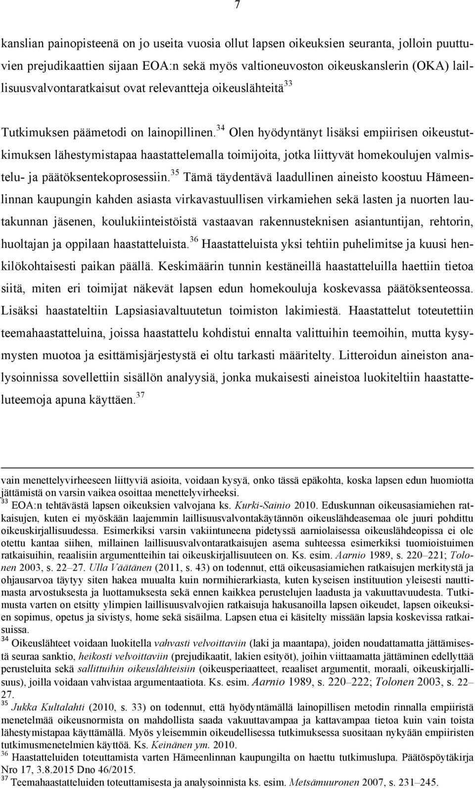 34 Olen hyödyntänyt lisäksi empiirisen oikeustutkimuksen lähestymistapaa haastattelemalla toimijoita, jotka liittyvät homekoulujen valmistelu- ja päätöksentekoprosessiin.