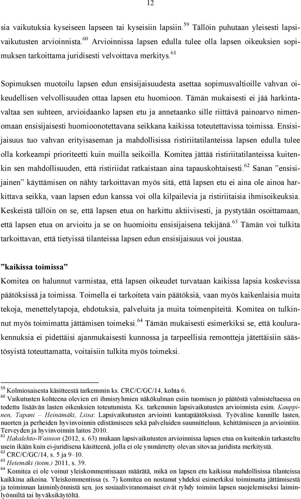 61 Sopimuksen muotoilu lapsen edun ensisijaisuudesta asettaa sopimusvaltioille vahvan oikeudellisen velvollisuuden ottaa lapsen etu huomioon.