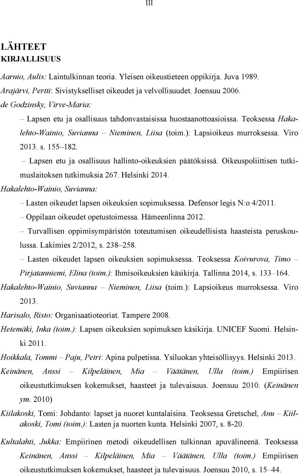 155 182. Lapsen etu ja osallisuus hallinto-oikeuksien päätöksissä. Oikeuspoliittisen tutkimuslaitoksen tutkimuksia 267. Helsinki 2014.