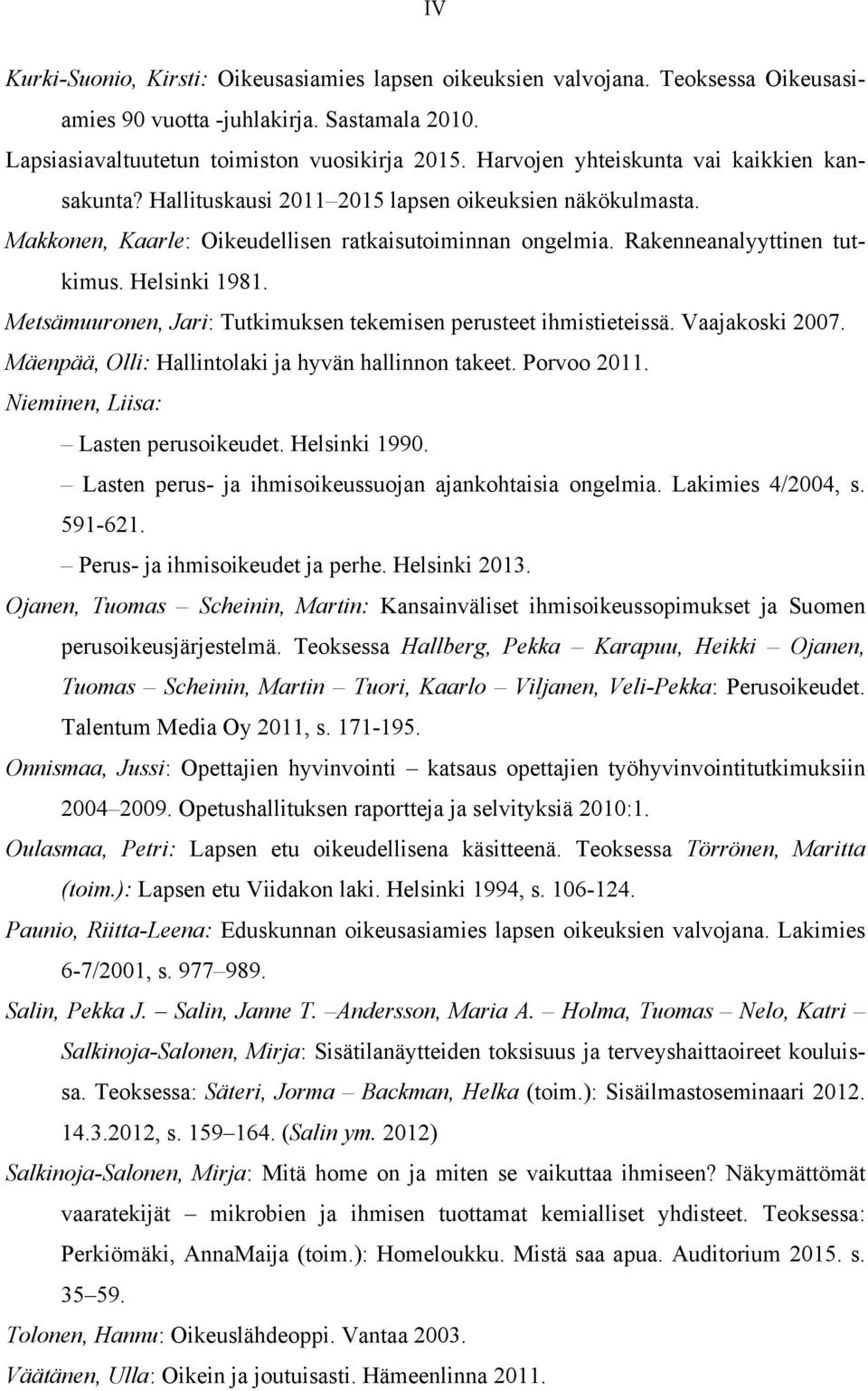 Helsinki 1981. Metsämuuronen, Jari: Tutkimuksen tekemisen perusteet ihmistieteissä. Vaajakoski 2007. Mäenpää, Olli: Hallintolaki ja hyvän hallinnon takeet. Porvoo 2011.