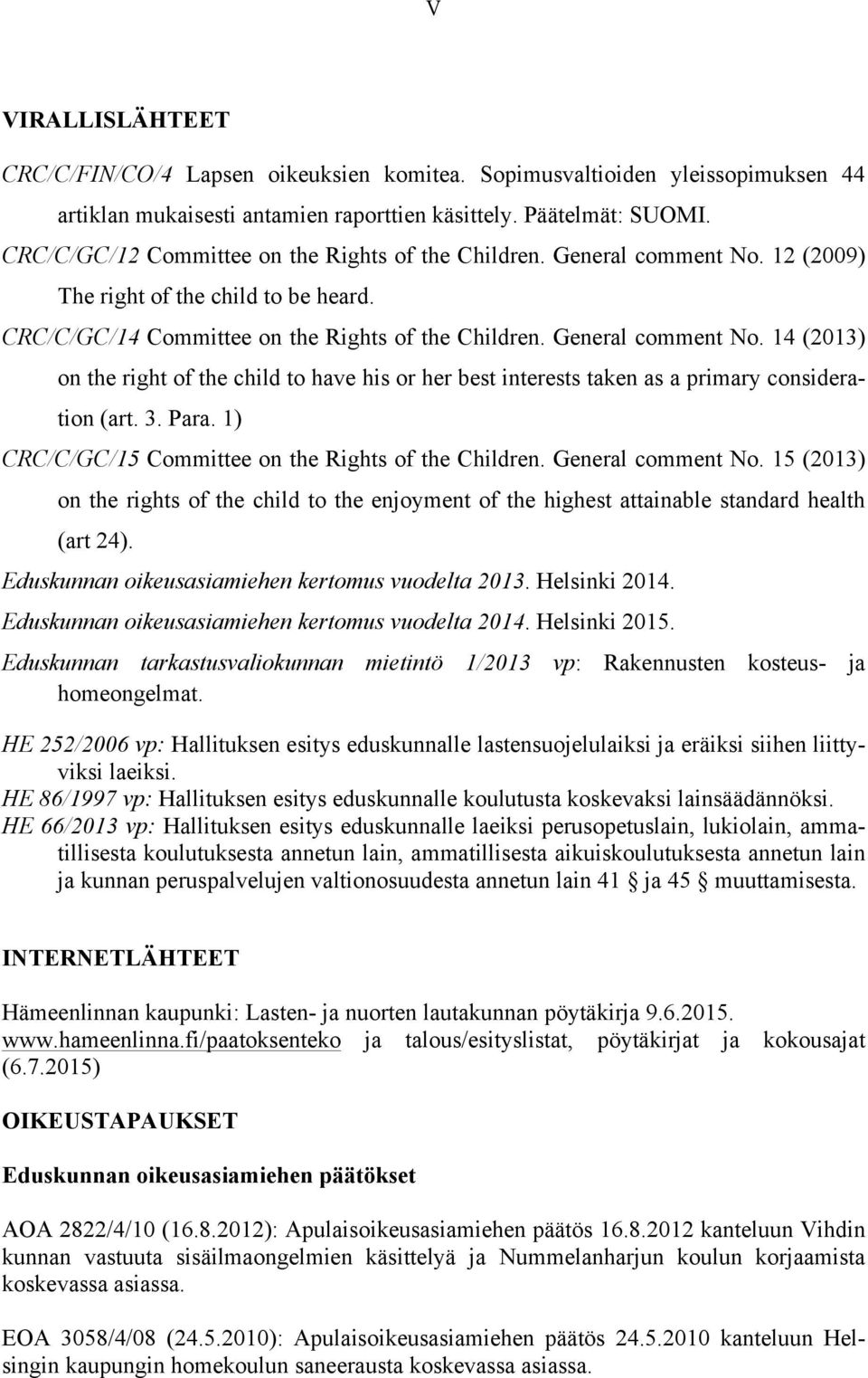 3. Para. 1) CRC/C/GC/15 Committee on the Rights of the Children. General comment No. 15 (2013) on the rights of the child to the enjoyment of the highest attainable standard health (art 24).