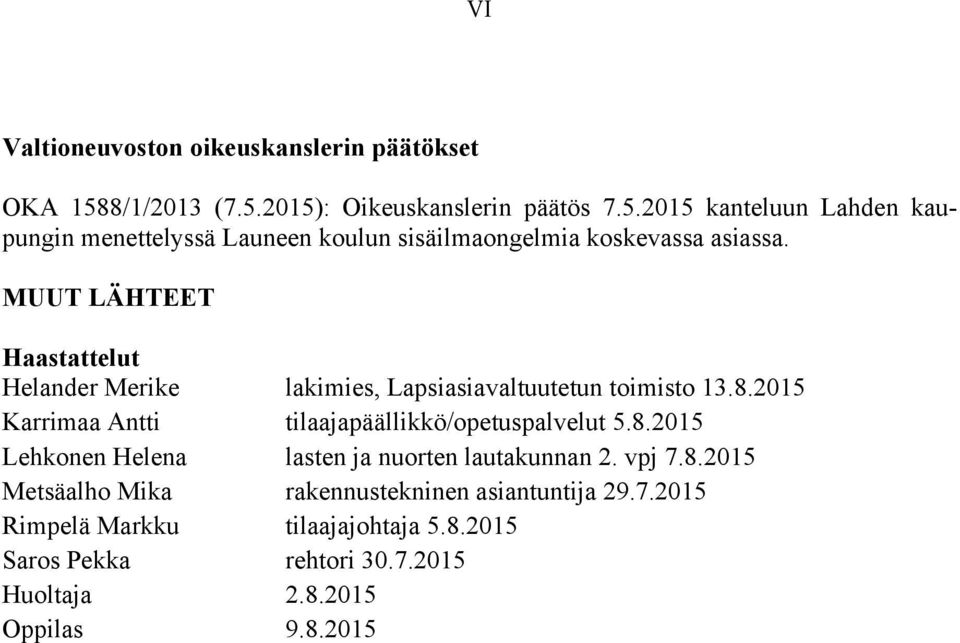 MUUT LÄHTEET Haastattelut Helander Merike lakimies, Lapsiasiavaltuutetun toimisto 13.8.2015 Karrimaa Antti tilaajapäällikkö/opetuspalvelut 5.