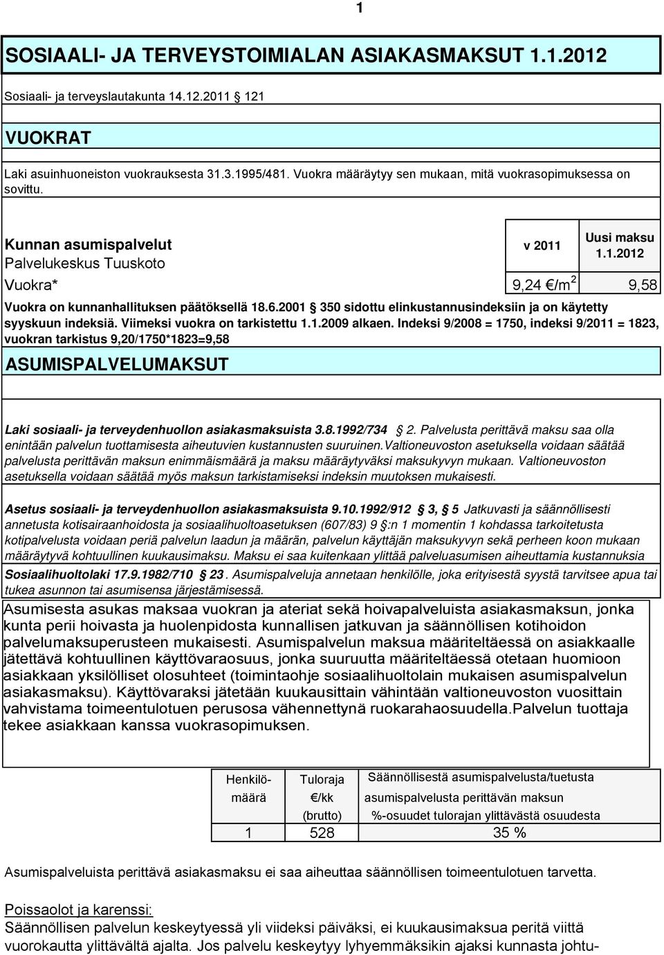 Kunnan asumispalvelut Palvelukeskus Tuuskoto Vuokra* 9,24 /m 2 9,58 ASUMISPALVELUMAKSUT v 2011 Vuokra on kunnanhallituksen päätöksellä 18.6.