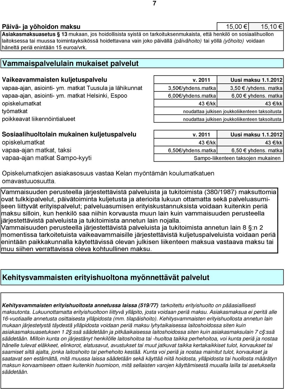 Vammaispalvelulain mukaiset palvelut Vaikeavammaisten kuljetuspalvelu vapaa-ajan, asiointi- ym. matkat Tuusula ja lähikunnat 3,50 /yhdens.matka 3,50 /yhdens. matka vapaa-ajan, asiointi- ym.