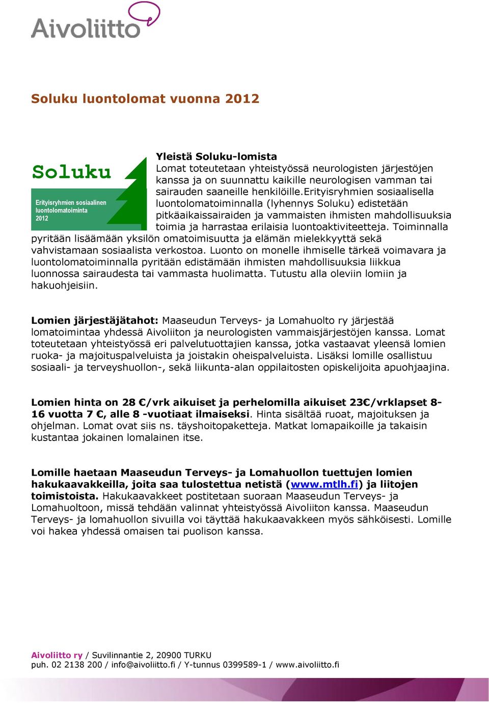 erityisryhmien sosiaalisella luontolomatoiminnalla (lyhennys Soluku) edistetään pitkäaikaissairaiden ja vammaisten ihmisten mahdollisuuksia toimia ja harrastaa erilaisia luontoaktiviteetteja.