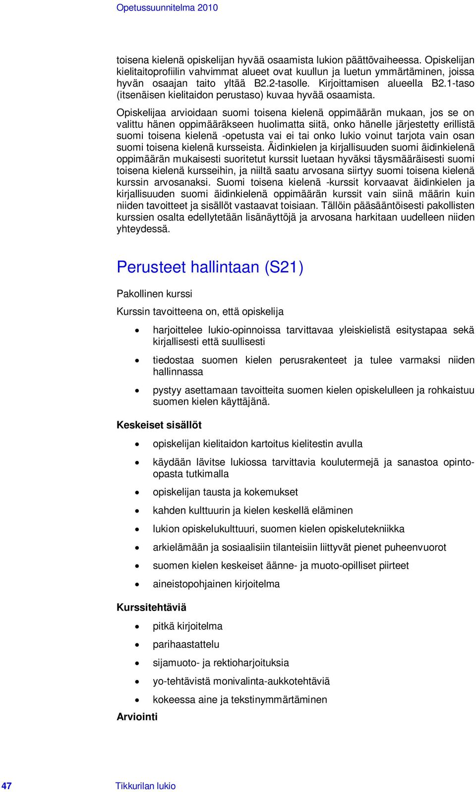 Opiskelijaa arvioidaan suomi toisena kielenä oppimäärän mukaan, jos se on valittu hänen oppimääräkseen huolimatta siitä, onko hänelle järjestetty erillistä suomi toisena kielenä -opetusta vai ei tai