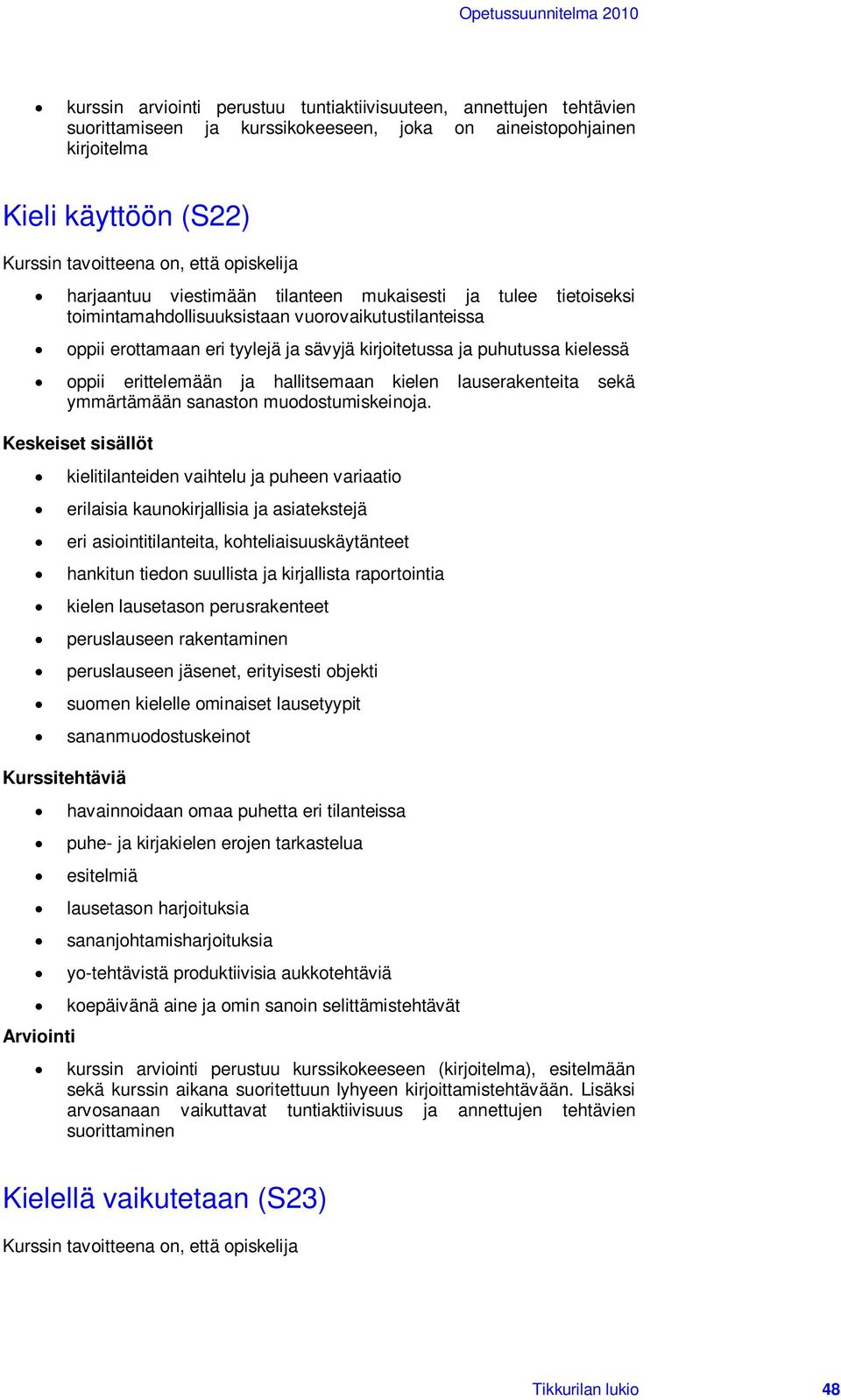 kielessä oppii erittelemään ja hallitsemaan kielen lauserakenteita sekä ymmärtämään sanaston muodostumiskeinoja.