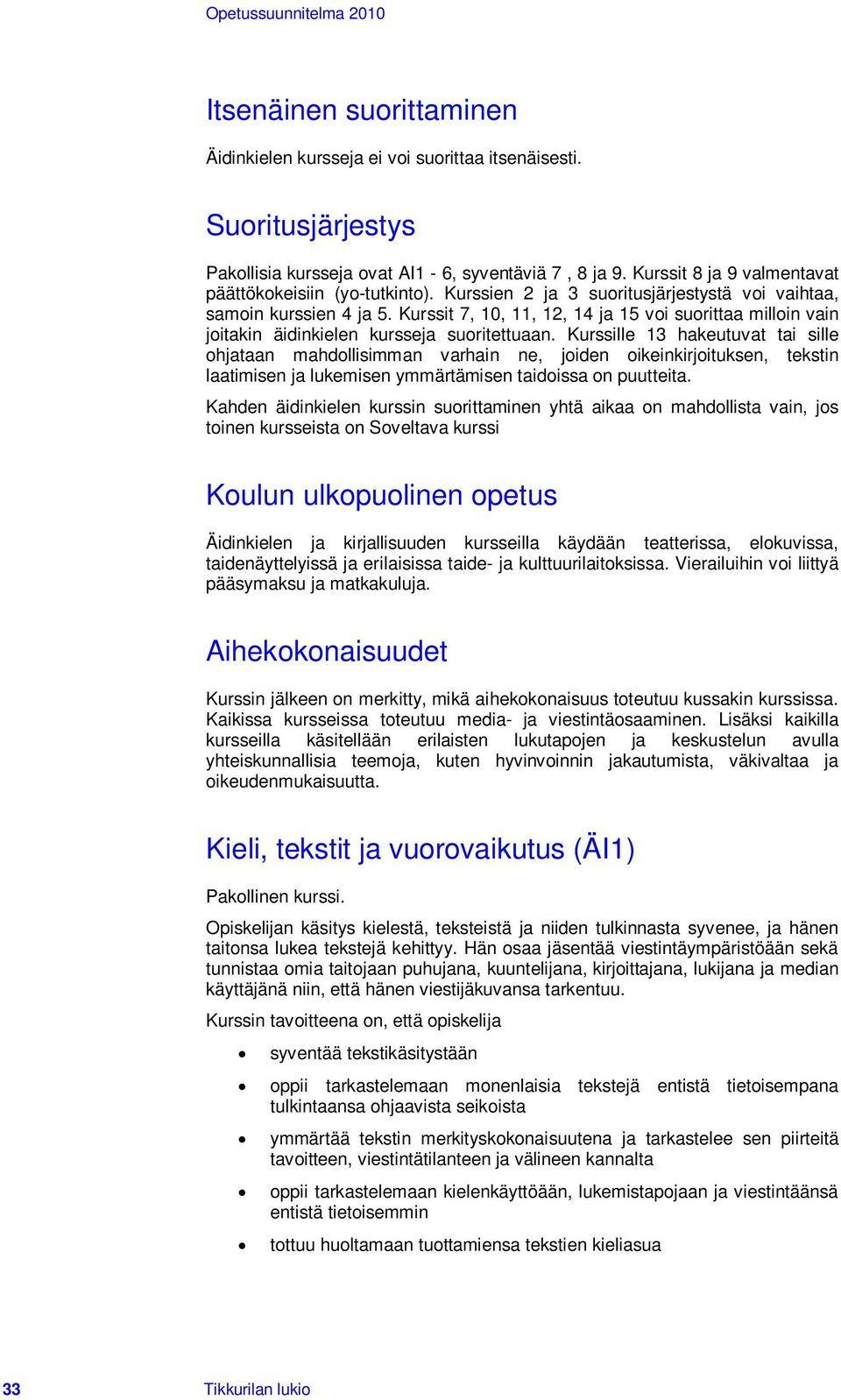 Kurssit 7, 10, 11, 12, 14 ja 15 voi suorittaa milloin vain joitakin äidinkielen kursseja suoritettuaan.