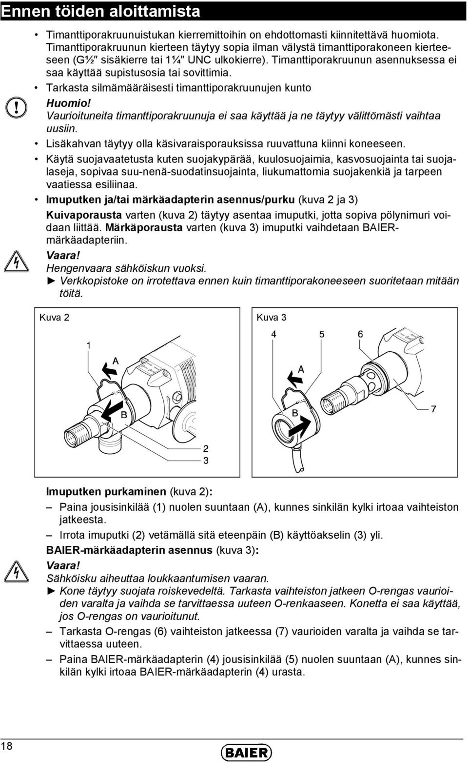 Timanttiporakruunun asennuksessa ei saa käyttää supistusosia tai sovittimia. Tarkasta silmämääräisesti timanttiporakruunujen kunto Huomio!