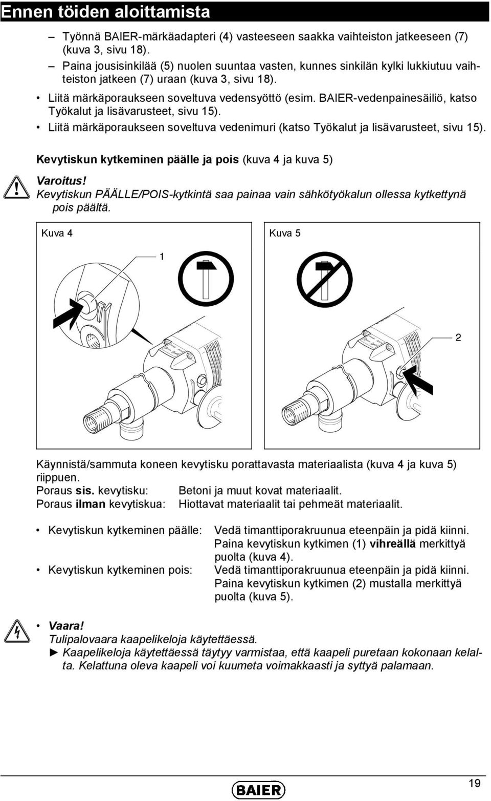 BAIER-vedenpainesäiliö, katso Työkalut ja lisävarusteet, sivu 15). Liitä märkäporaukseen soveltuva vedenimuri (katso Työkalut ja lisävarusteet, sivu 15).