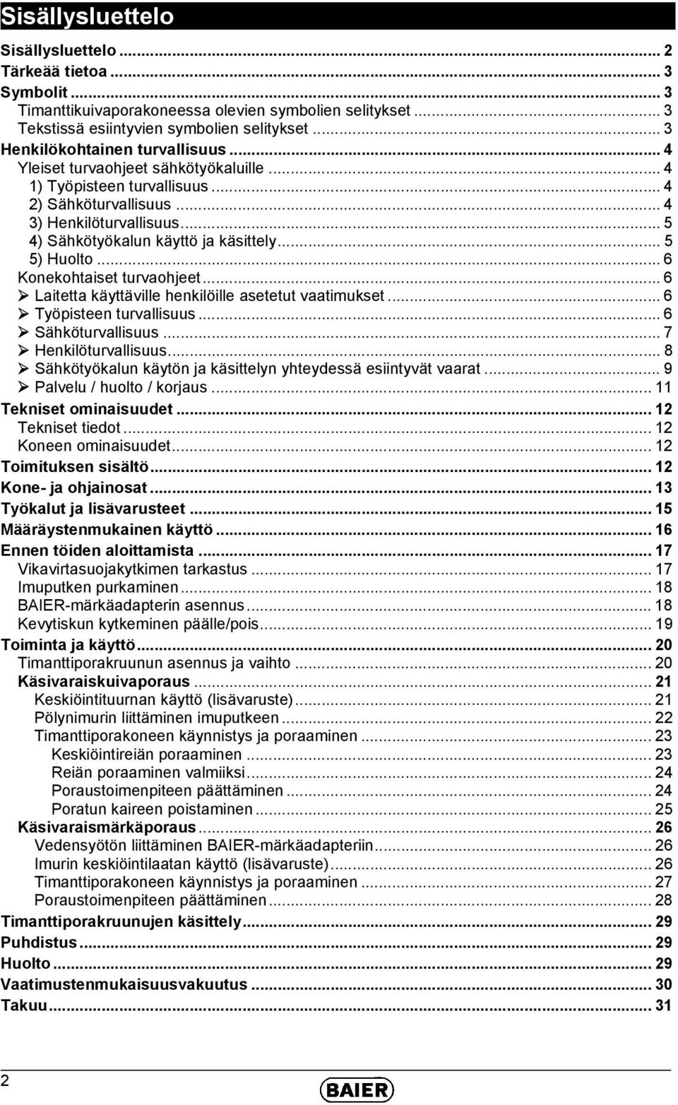 .. 5 4) Sähkötyökalun käyttö ja käsittely... 5 5) Huolto... 6 Konekohtaiset turvaohjeet... 6 Laitetta käyttäville henkilöille asetetut vaatimukset... 6 Työpisteen turvallisuus... 6 Sähköturvallisuus.