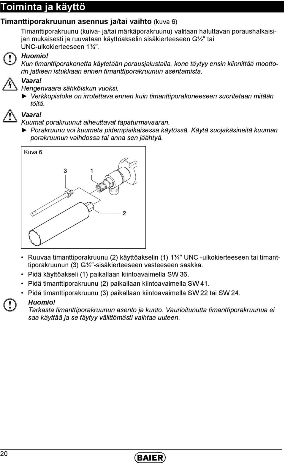 Kun timanttiporakonetta käytetään porausjalustalla, kone täytyy ensin kiinnittää moottorin jatkeen istukkaan ennen timanttiporakruunun asentamista. Vaara! Hengenvaara sähköiskun vuoksi.