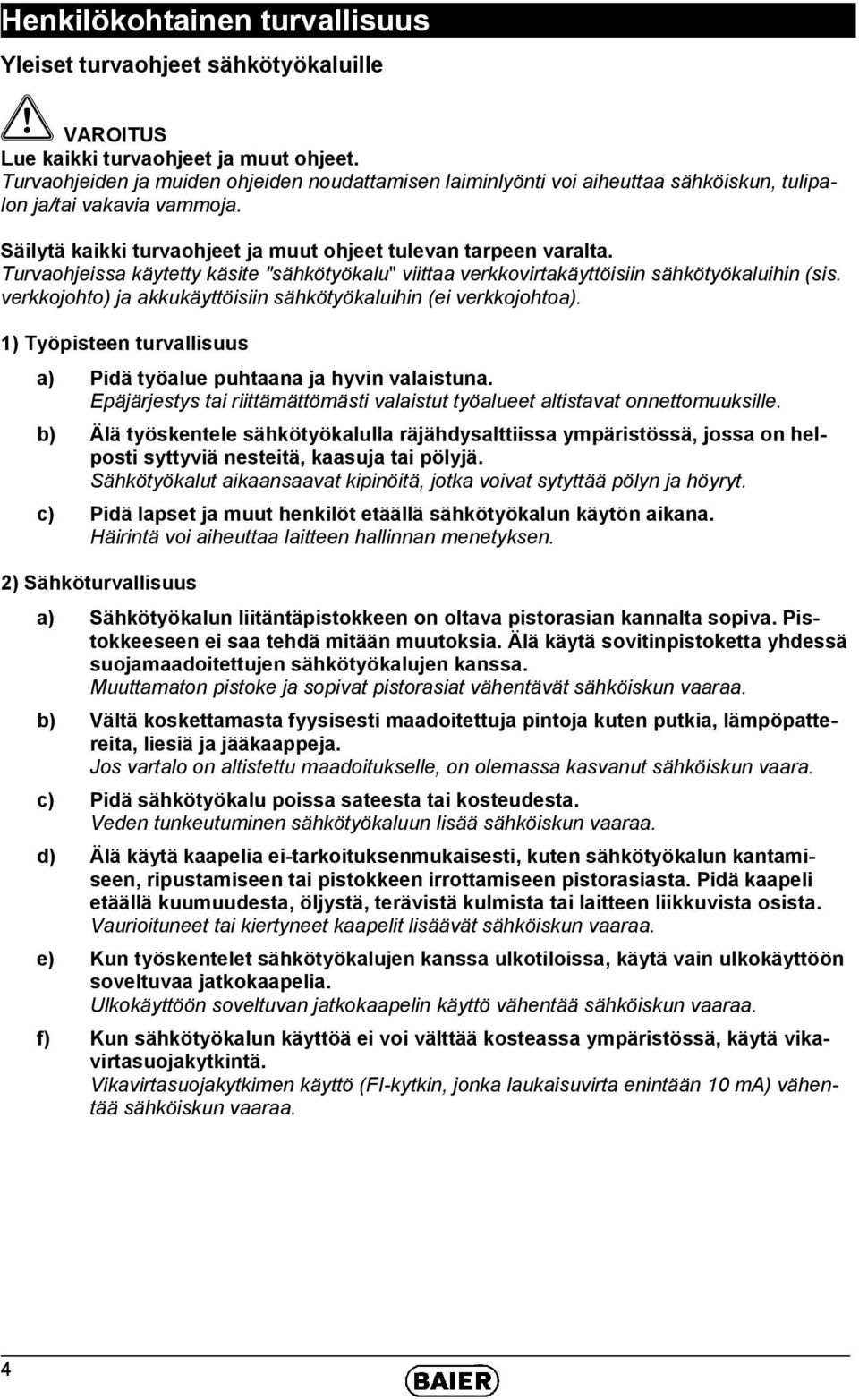 Turvaohjeissa käytetty käsite "sähkötyökalu" viittaa verkkovirtakäyttöisiin sähkötyökaluihin (sis. verkkojohto) ja akkukäyttöisiin sähkötyökaluihin (ei verkkojohtoa).