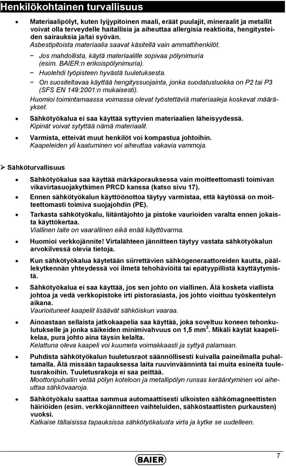 Huolehdi työpisteen hyvästä tuuletuksesta. On suositeltavaa käyttää hengityssuojainta, jonka suodatusluokka on P2 tai P3 (SFS EN 149:2001:n mukaisesti).