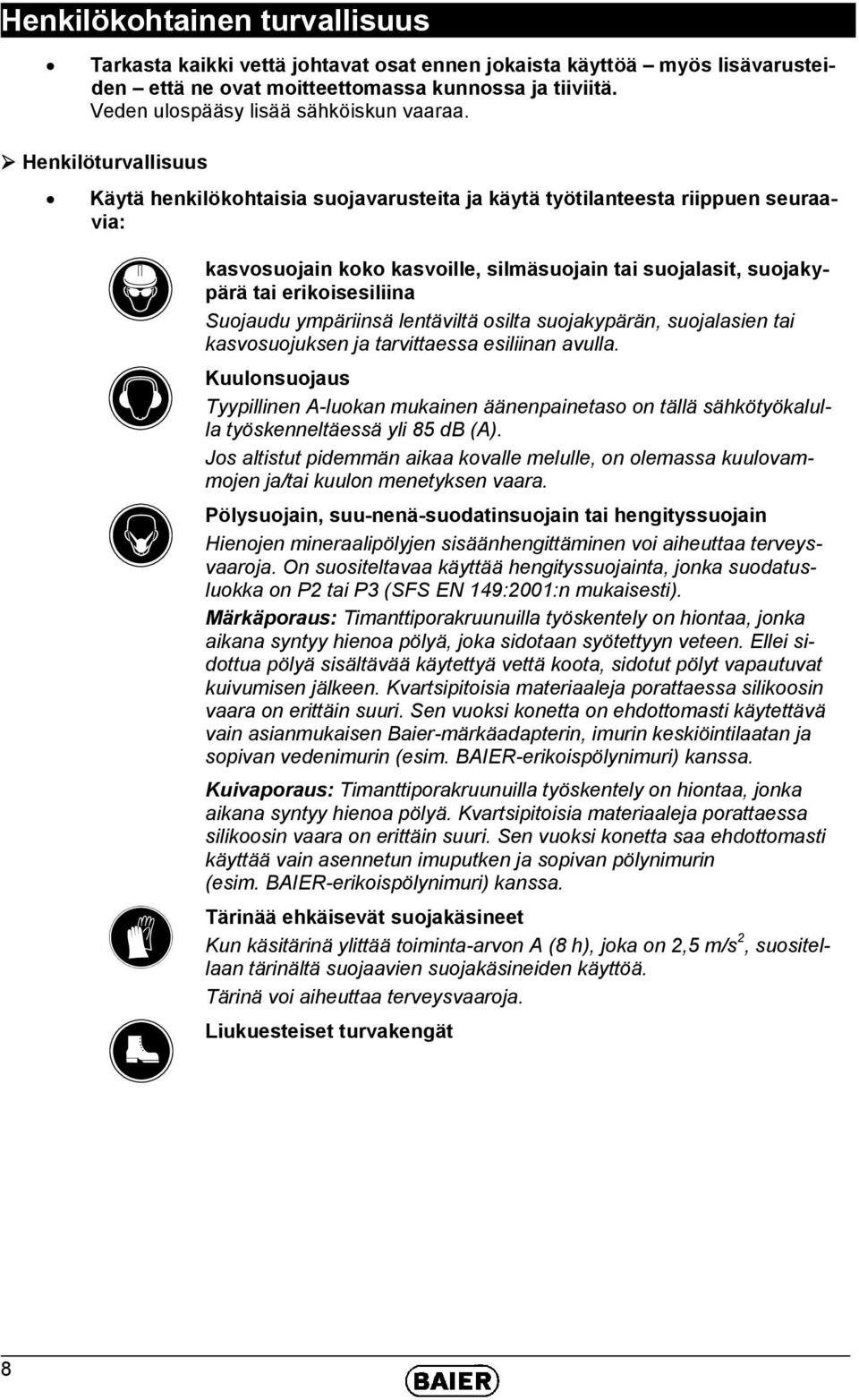 Henkilöturvallisuus Käytä henkilökohtaisia suojavarusteita ja käytä työtilanteesta riippuen seuraavia: kasvosuojain koko kasvoille, silmäsuojain tai suojalasit, suojakypärä tai erikoisesiliina