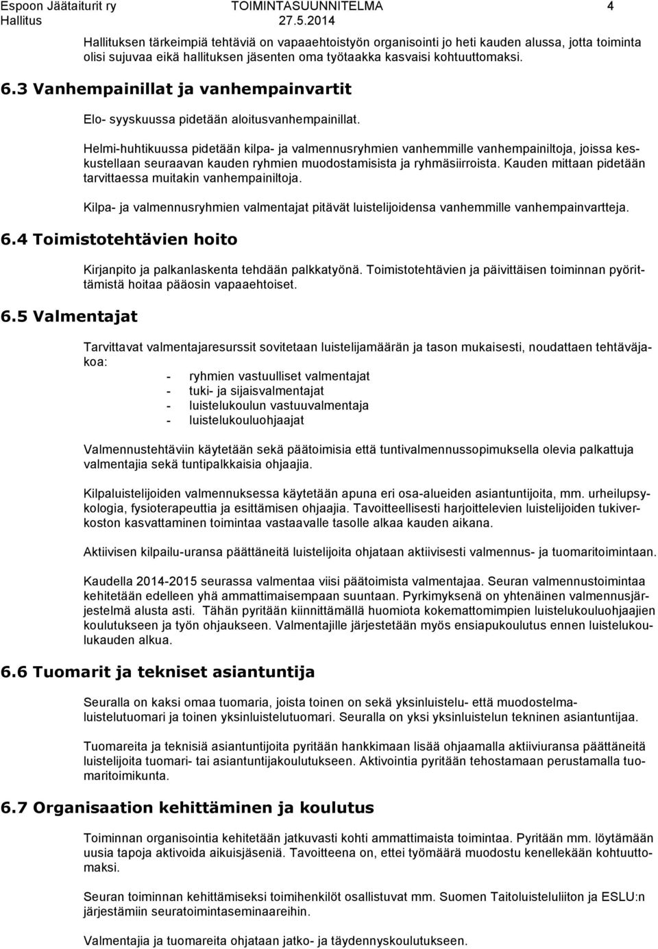 Helmi-huhtikuussa pidetään kilpa- ja valmennusryhmien vanhemmille vanhempainiltoja, joissa keskustellaan seuraavan kauden ryhmien muodostamisista ja ryhmäsiirroista.