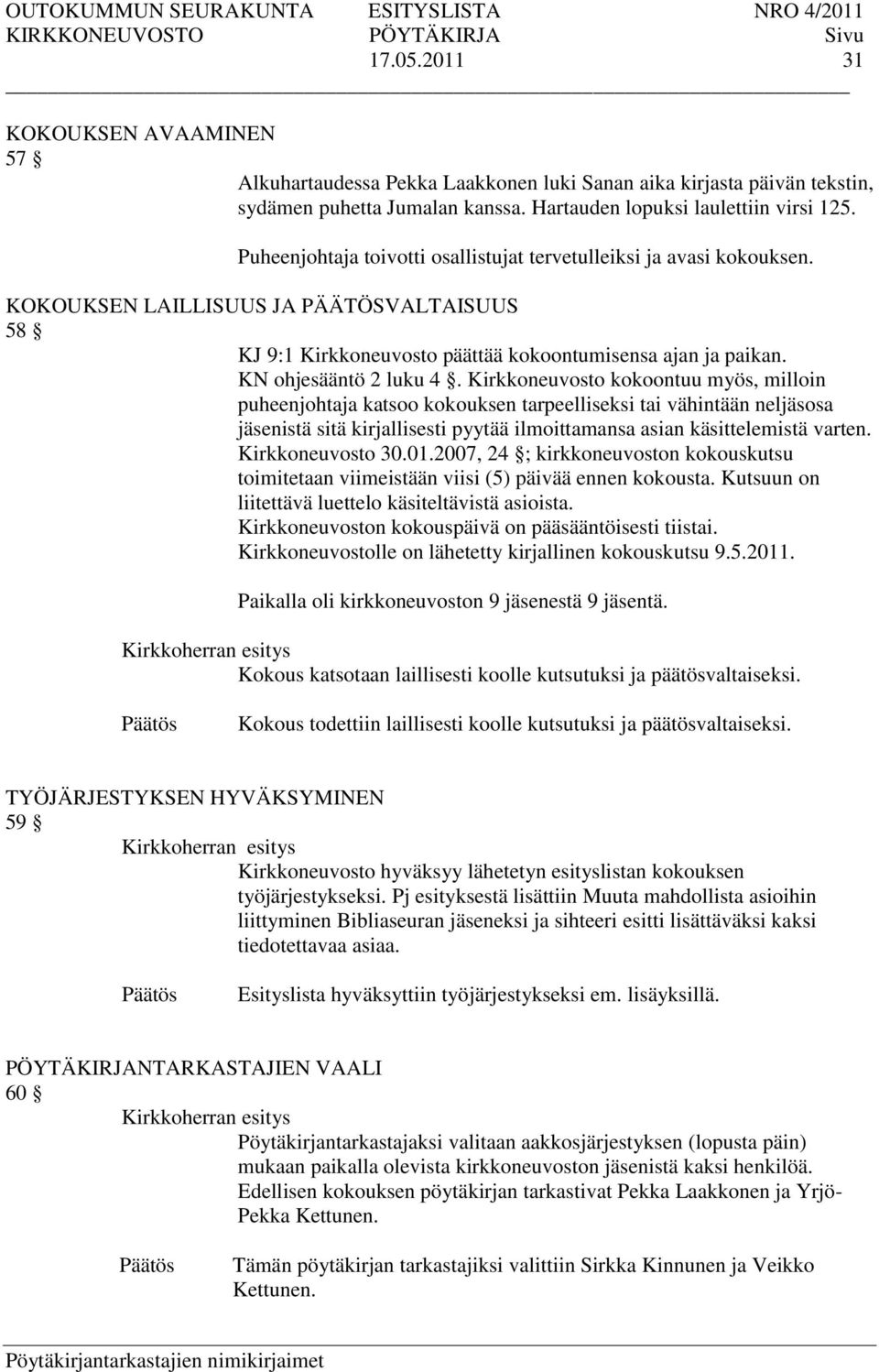 Kirkkoneuvosto kokoontuu myös, milloin puheenjohtaja katsoo kokouksen tarpeelliseksi tai vähintään neljäsosa jäsenistä sitä kirjallisesti pyytää ilmoittamansa asian käsittelemistä varten.