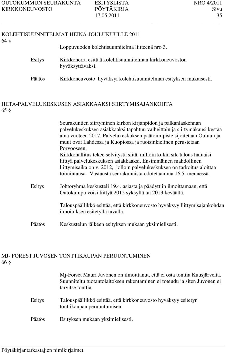 HETA-PALVELUKESKUSEN ASIAKKAAKSI SIIRTYMISAJANKOHTA 65 Seurakuntien siirtyminen kirkon kirjanpidon ja palkanlaskennan palvelukeskuksen asiakkaaksi tapahtuu vaiheittain ja siirtymäkausi kestää aina