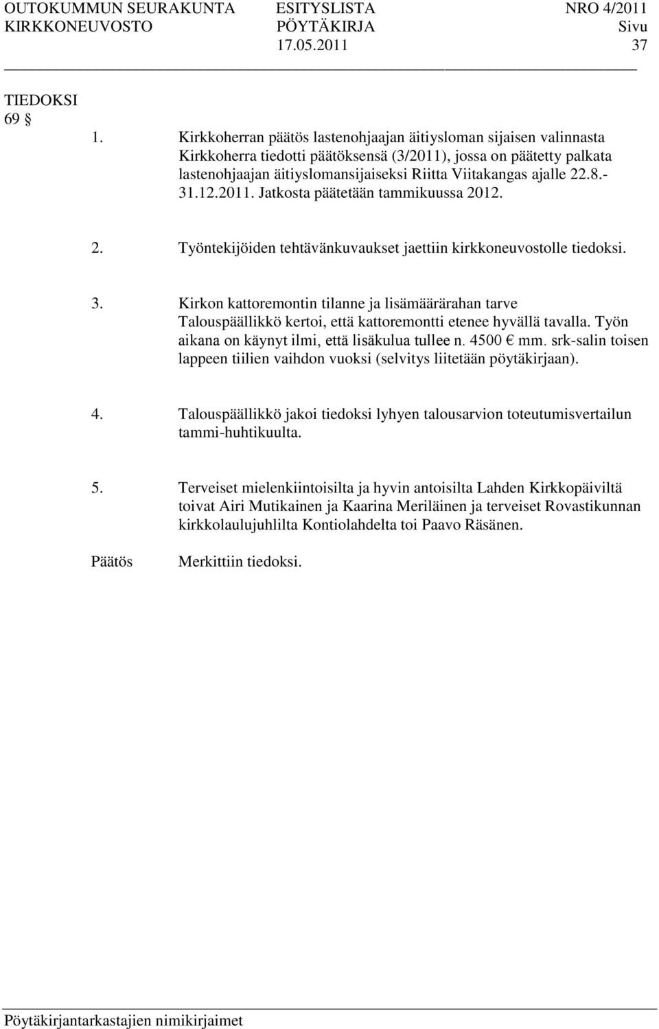 22.8.- 31.12.2011. Jatkosta päätetään tammikuussa 2012. 2. Työntekijöiden tehtävänkuvaukset jaettiin kirkkoneuvostolle tiedoksi. 3. Kirkon kattoremontin tilanne ja lisämäärärahan tarve Talouspäällikkö kertoi, että kattoremontti etenee hyvällä tavalla.