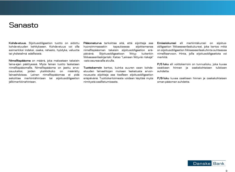 Nimellispääoma on jaettu arvoosuuksiksi, joiden yksikkökoko on määrätty lainaehdoissa. Lainan nimellispääomaa ei pidä sekoittaa merkintähintaan tai sijoitusobligaation jälkimarkkinahintaan.