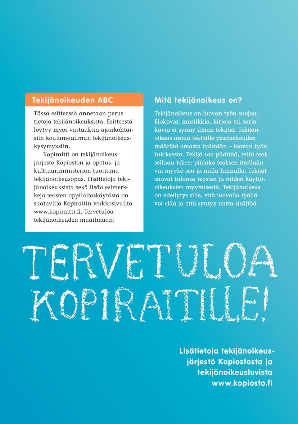 Lisätietoja tekijänoikeuksista sekä lisää esimerkkejä teosten oppilaitos käytöstä on saatavilla Kopiraitin verkkosivuilta www.kopiraitti.fi. Tervetuloa tekijänoikeuden maailmaan!