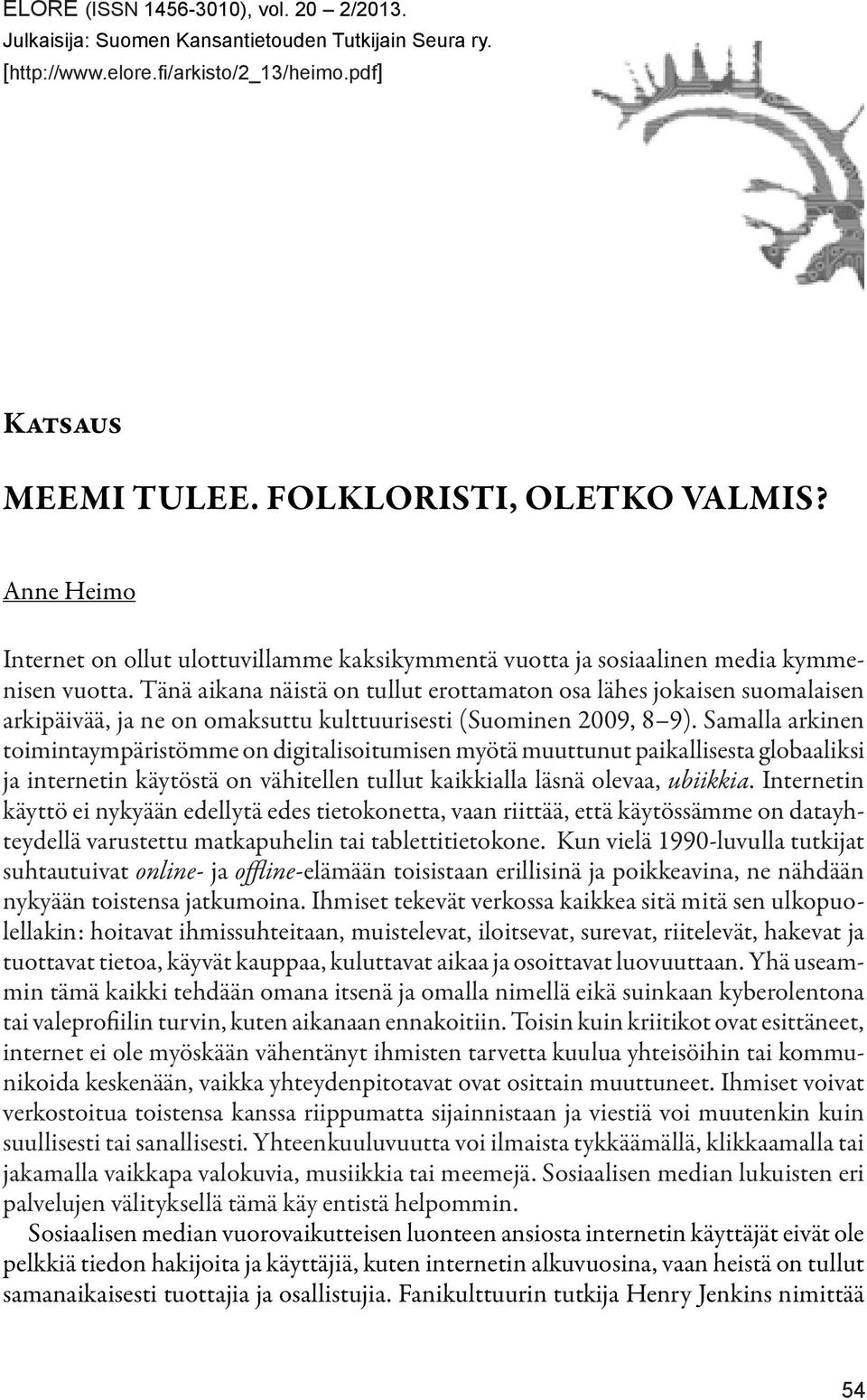 Tänä aikana näistä on tullut erottamaton osa lähes jokaisen suomalaisen arkipäivää, ja ne on omaksuttu kulttuurisesti (Suominen 2009, 8 9).