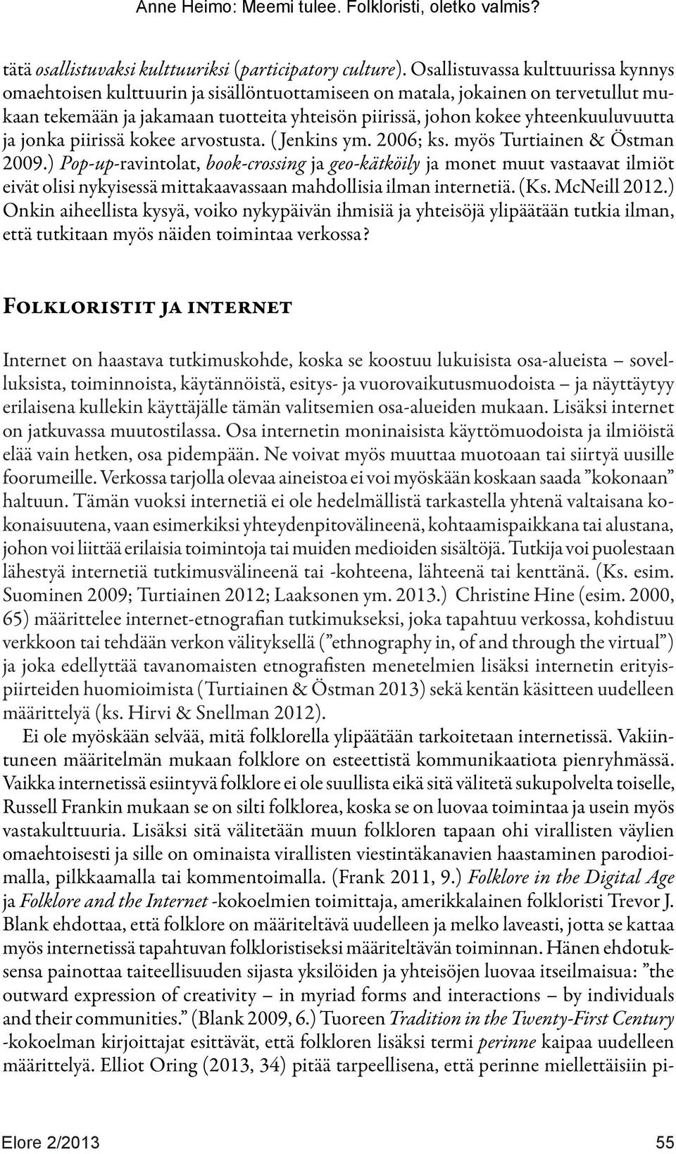 yhteenkuuluvuutta ja jonka piirissä kokee arvostusta. ( Jenkins ym. 2006; ks. myös Turtiainen & Östman 2009.