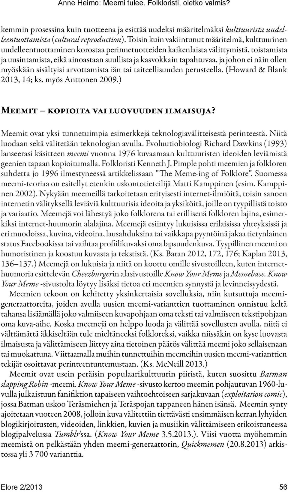 tapahtuvaa, ja johon ei näin ollen myöskään sisältyisi arvottamista iän tai taiteellisuuden perusteella. (Howard & Blank 2013, 14; ks. myös Anttonen 2009.) Meemit kopioita vai luovuuden ilmaisuja?