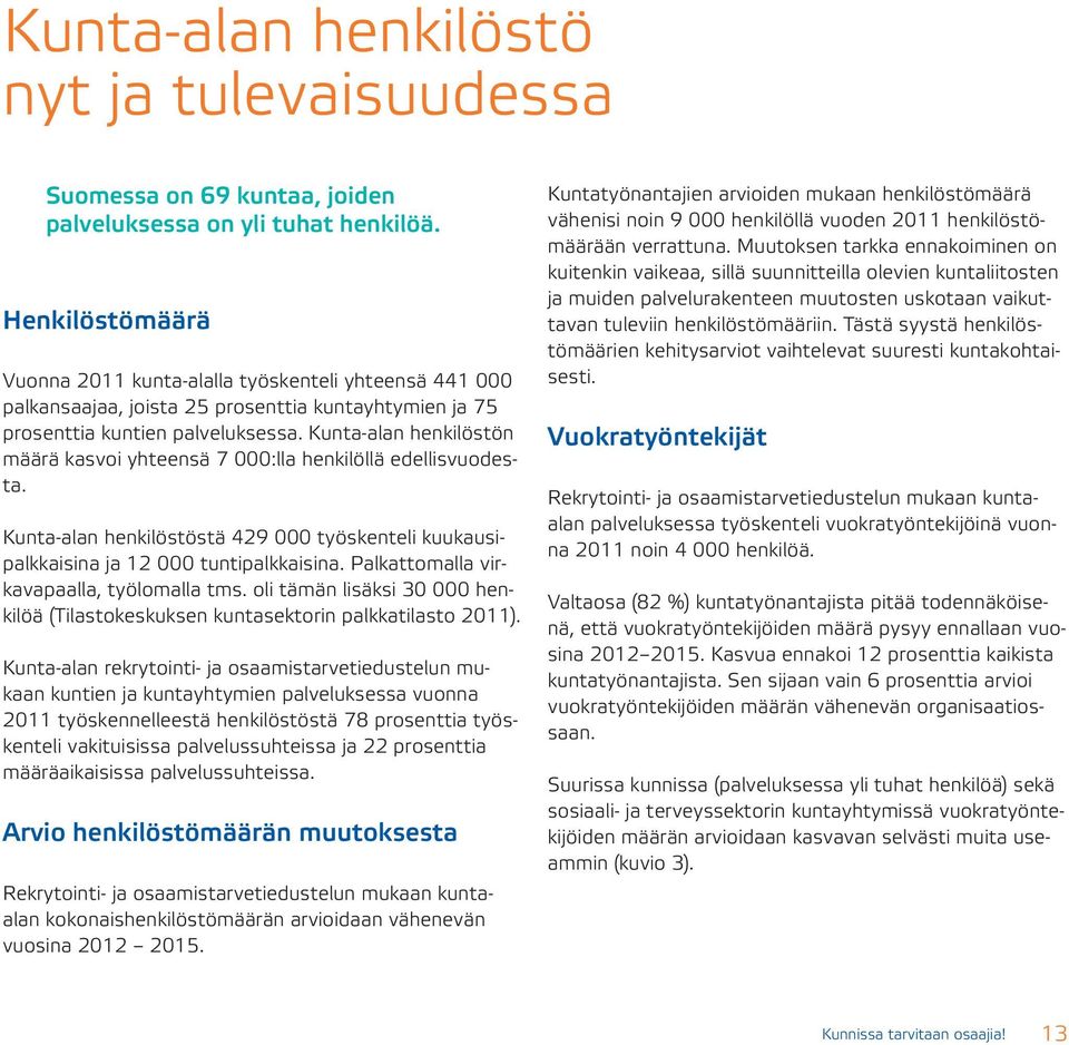 Kunta-alan henkilöstön määrä kasvoi yhteensä 7 000:lla henkilöllä edellisvuodesta. Kunta-alan henkilöstöstä 429 000 työskenteli kuukausipalkkaisina ja 12 000 tuntipalkkaisina.