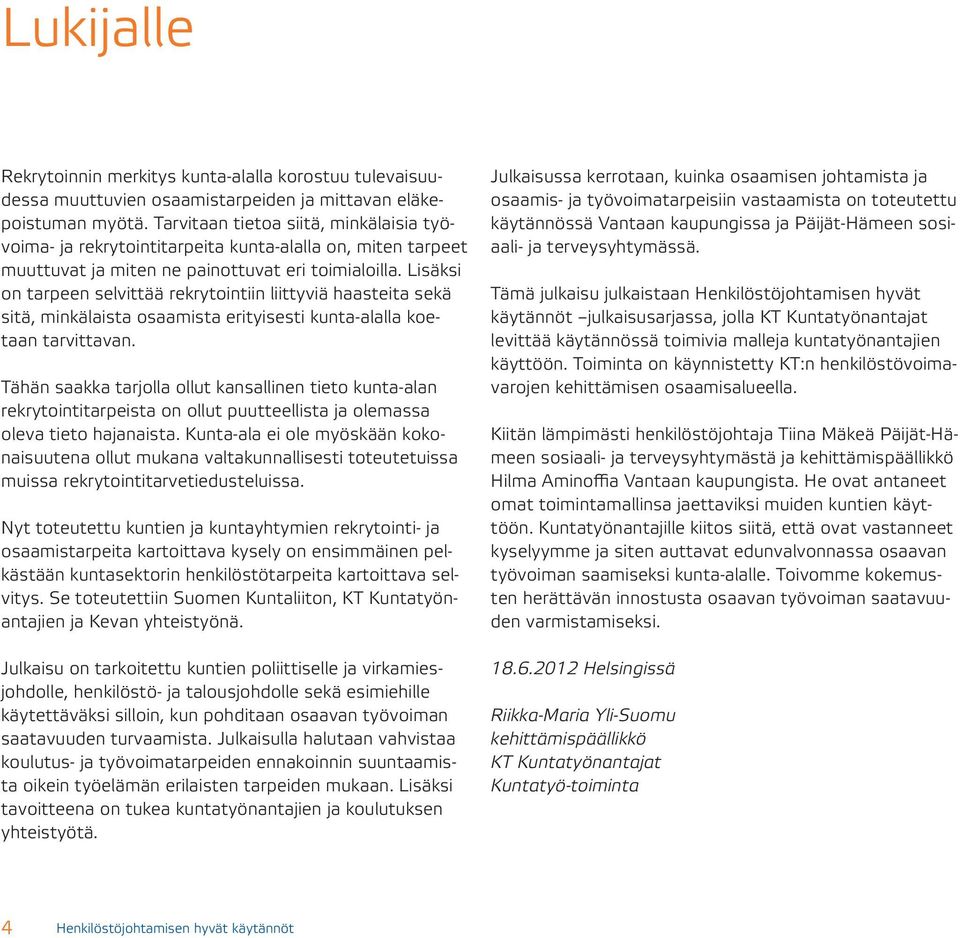 Lisäksi on tarpeen selvittää rekrytointiin liittyviä haasteita sekä sitä, minkälaista osaamista erityisesti kunta-alalla koetaan tarvittavan.