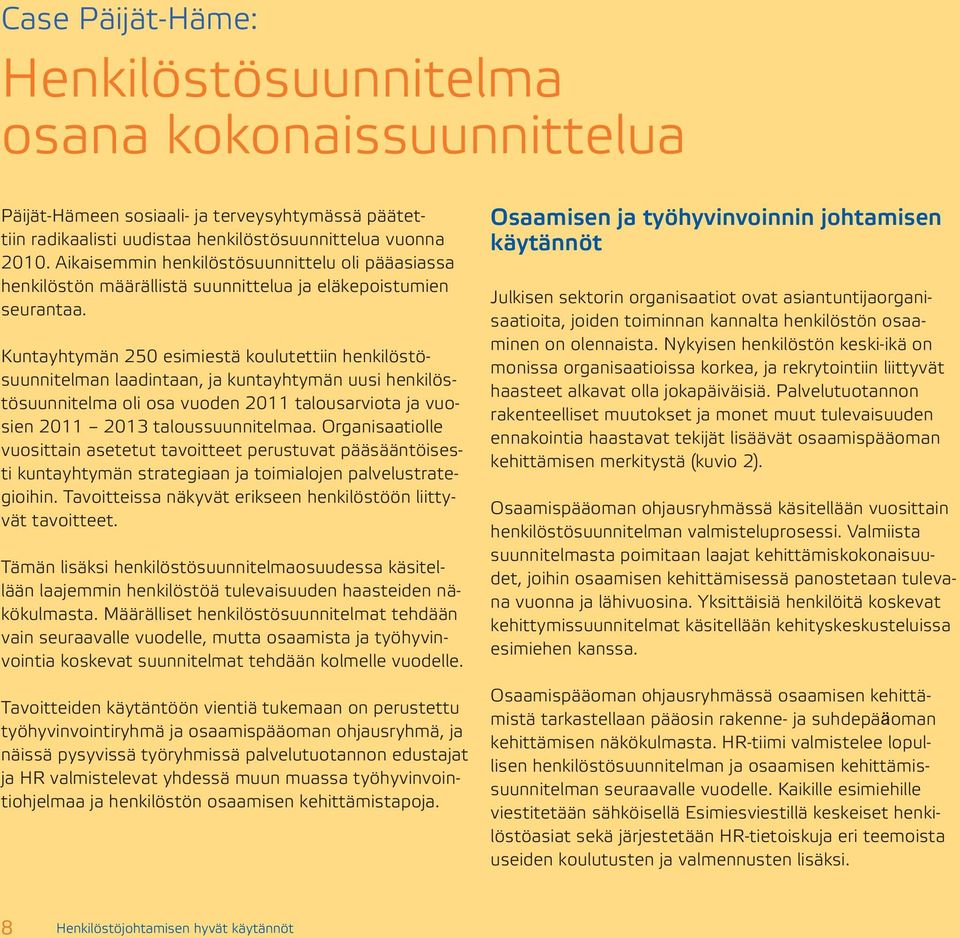 Kuntayhtymän 250 esimiestä koulutettiin henkilöstösuunnitelman laadintaan, ja kuntayhtymän uusi henkilöstösuunnitelma oli osa vuoden 2011 talousarviota ja vuosien 2011 2013 taloussuunnitelmaa.