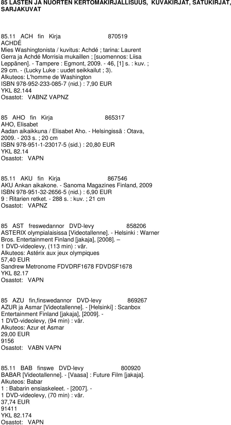 ; 29 cm. - (Lucky Luke : uudet seikkailut ; 3). Alkuteos: L'homme de Washington ISBN 978-952-233-085-7 (nid.