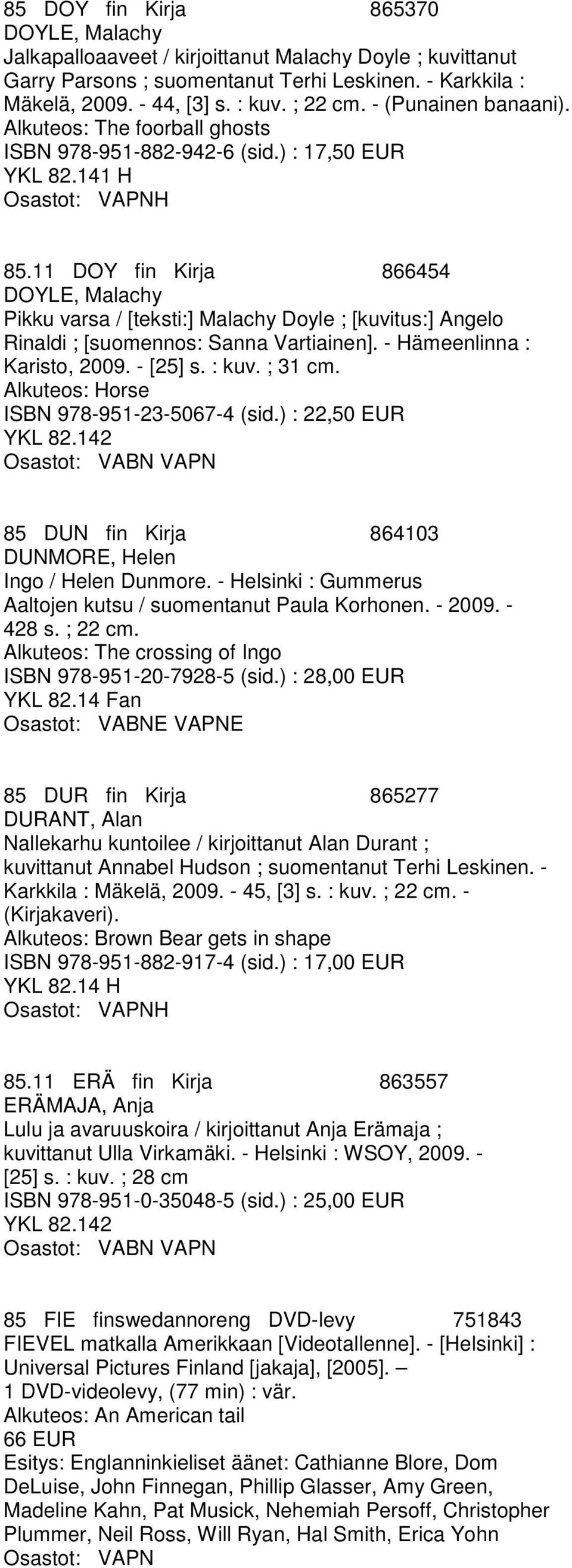 11 DOY fin Kirja 866454 DOYLE, Malachy Pikku varsa / [teksti:] Malachy Doyle ; [kuvitus:] Angelo Rinaldi ; [suomennos: Sanna Vartiainen]. - Hämeenlinna : Karisto, 2009. - [25] s. : kuv. ; 31 cm.