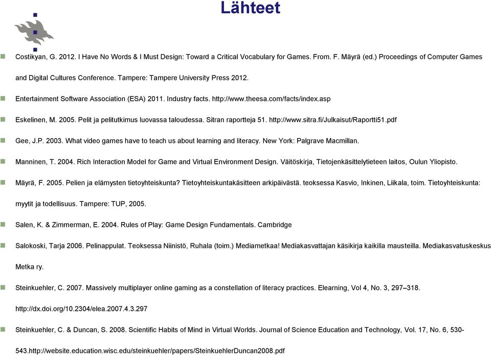 Pelit ja pelitutkimus luovassa taloudessa. Sitran raportteja 51. http://www.sitra.fi/julkaisut/raportti51.pdf Gee, J.P. 2003. What video games have to teach us about learning and literacy.