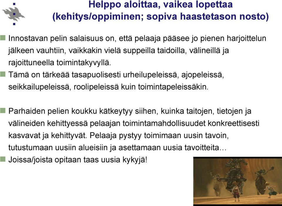 Tämä on tärkeää tasapuolisesti urheilupeleissä, ajopeleissä, seikkailupeleissä, roolipeleissä kuin toimintapeleissäkin.