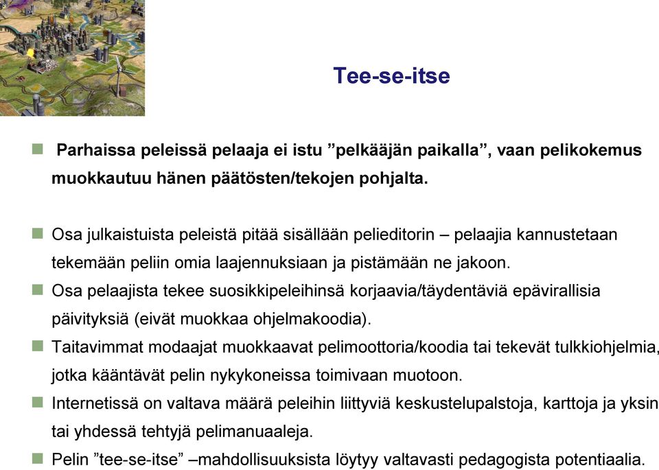 Osa pelaajista tekee suosikkipeleihinsä korjaavia/täydentäviä epävirallisia päivityksiä (eivät muokkaa ohjelmakoodia).