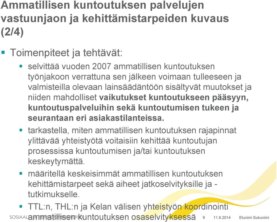 eri asiakastilanteissa. tarkastella, miten ammatillisen kuntoutuksen rajapinnat ylittävää yhteistyötä voitaisiin kehittää kuntoutujan prosessissa kuntoutumisen ja/tai kuntoutuksen keskeytymättä.